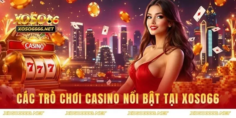 Các trò chơi Casino nổi bật nhất tại hệ thống XOSO66