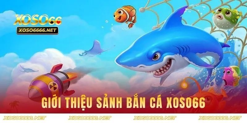 Giới thiệu sảnh bắn cá XOSO66