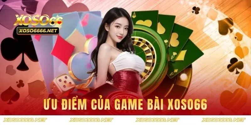 Ưu điểm khiến game bài XOSO66 thu hút người chơi